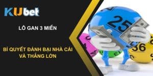 Lô gan 3 miền: Bí quyết đánh bại nhà cái và thắng lớn tại Kubet