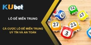 Kubet - Nền tảng cá cược lô đề miền Trung uy tín và an toàn