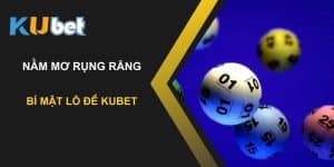 Nằm mơ rụng răng đánh số gì? Bí mật lô đề Kubet