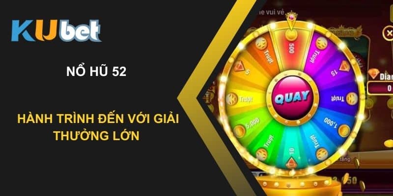 Khám phá nổ hũ 52: Hành trình đến với giải thưởng lớn trên Kubet