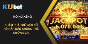 Cùng Kubet khám phá thế giới nổ hũ xèng hấp dẫn không thể cưỡng lại