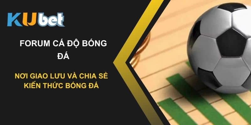 Forum cá độ bóng đá tại Kubet : Nơi giao lưu và chia sẻ kiến thức bóng đá