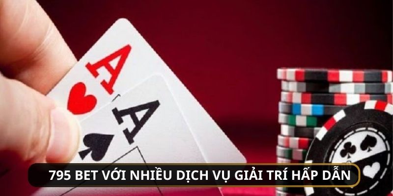 795 bet Cung cấp đa dạng dịch vụ giải trí